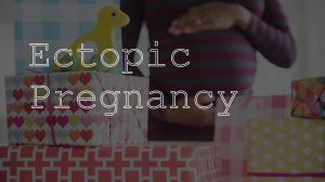Ectopic Pregnancy: Causes, Symptoms & Treatment