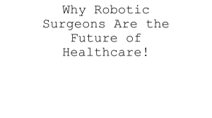 Robotic Surgery: The Future of Healthcare