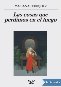 Las Cosas Que Perdimos en el Fuego - Mariana Enr&iacute;quez