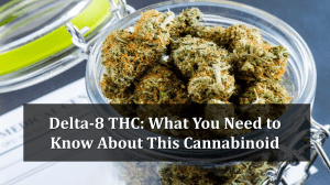 Delta-8 THC: What You Need to Know
