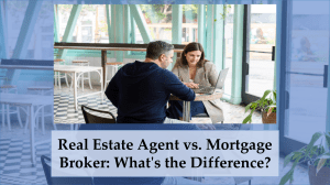 Real Estate Agent vs. Mortgage Broker: Key Differences