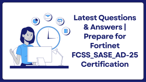 Fortinet FCSS_SASE_AD-25 Exam Prep: Questions & Answers