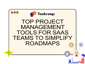 Top Project Management Tools for SaaS Teams  Taskroup (1)