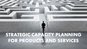 Strategic Capacity Planning: Products, Services, & Operations