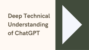 ChatGPT Deep Dive: Technical Understanding & Applications