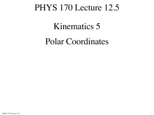 PHYS 170 Kinematics 5: Polar Coordinates Velocity & Acceleration
