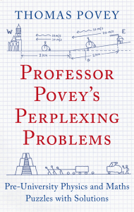 Professor Povey's Perplexing Problems: Pre-University Physics & Maths Puzzles