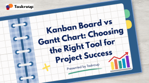 Kanban vs. Gantt: Choosing the Right Project Tool