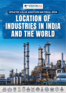 Location of Industries in India & World: UPSC Study Material 2024