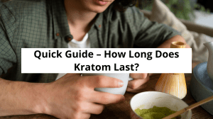 Quick Guide &ndash; How Long Does Kratom Last  