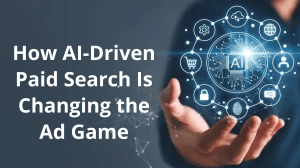 How AI-Driven Paid Search Is Changing the Ad Game