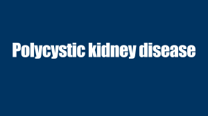 Polycystic Kidney Disease Overview