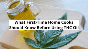 What First-Time Home Cooks Should Know Before Using THC Oil