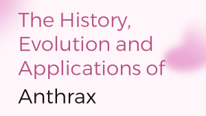 History, Evolution, and Applications of Anthrax