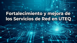 Fortalecimiento y mejora de servicios de red en UTEQ